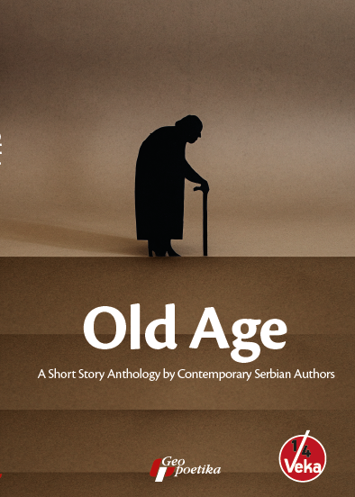 OLD AGE A Short Story Anthology by Contemporary Serbian Authors 