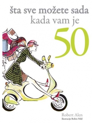 ŠTA SVE MOŽETE SADA KADA VAM JE 50 