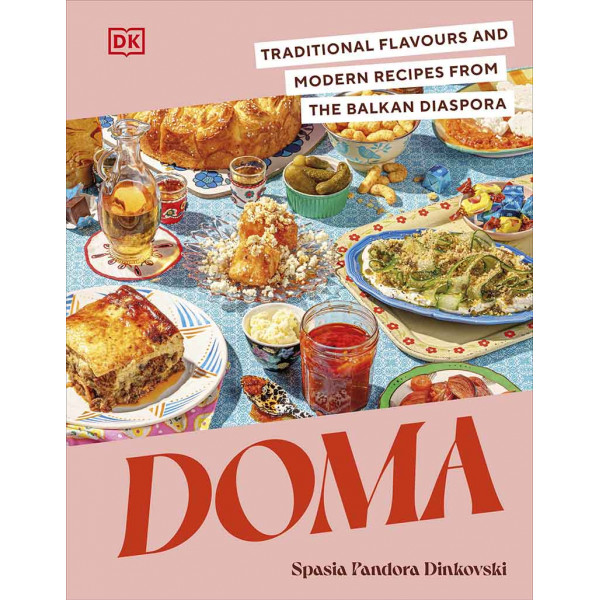 DOMA Traditional Flavours and Modern Recipes from the Balkan Diaspora 