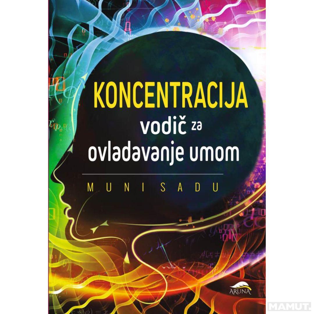 KONCENTRACIJA Vodič za ovladavanje umom 